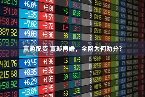 赢盈配资 董璇再婚，全网为何劝分?